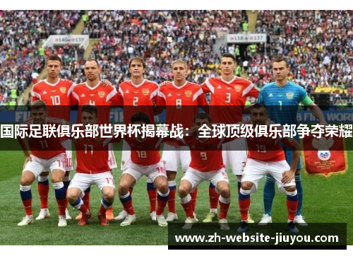 国际足联俱乐部世界杯揭幕战：全球顶级俱乐部争夺荣耀