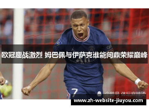 欧冠鏖战激烈 姆巴佩与伊萨克谁能问鼎荣耀巅峰